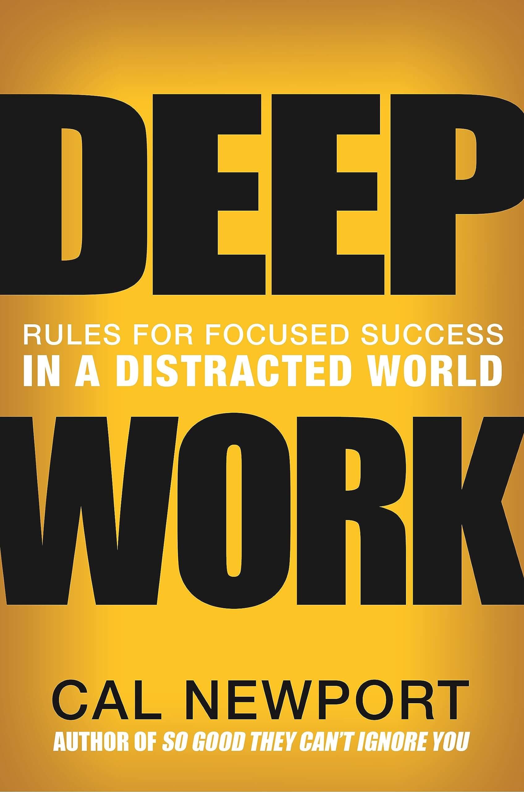 A book cover for Deep Work by Cal Newport. The background is yellow, with bold black text stating, Rules for Focused Success in a Distracted World. The authors name is in smaller text at the bottom.