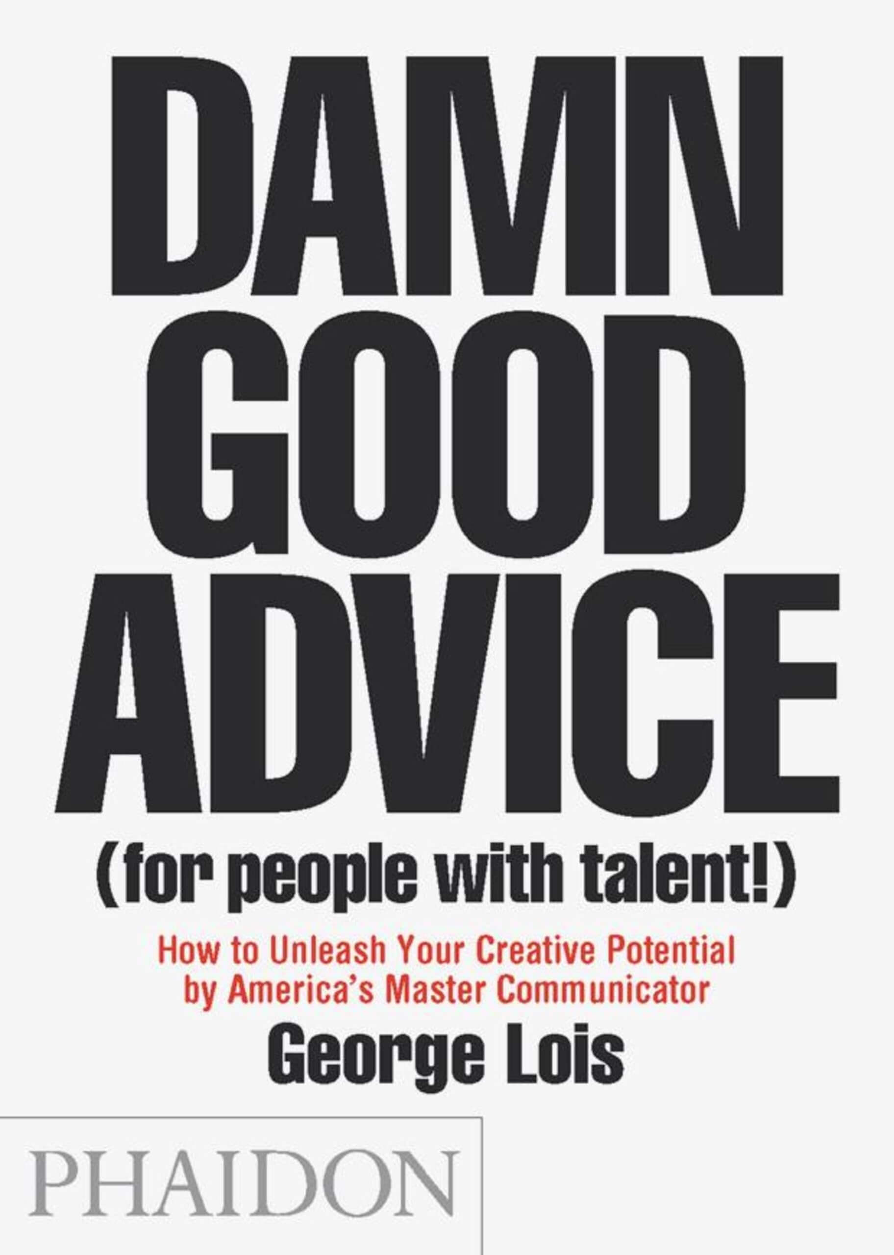 Book cover of Damn Good Advice (for people with talent!) by George Lois. The text dominates the cover in bold black and red fonts on a white background. The publisher Phaidon is noted at the bottom left.