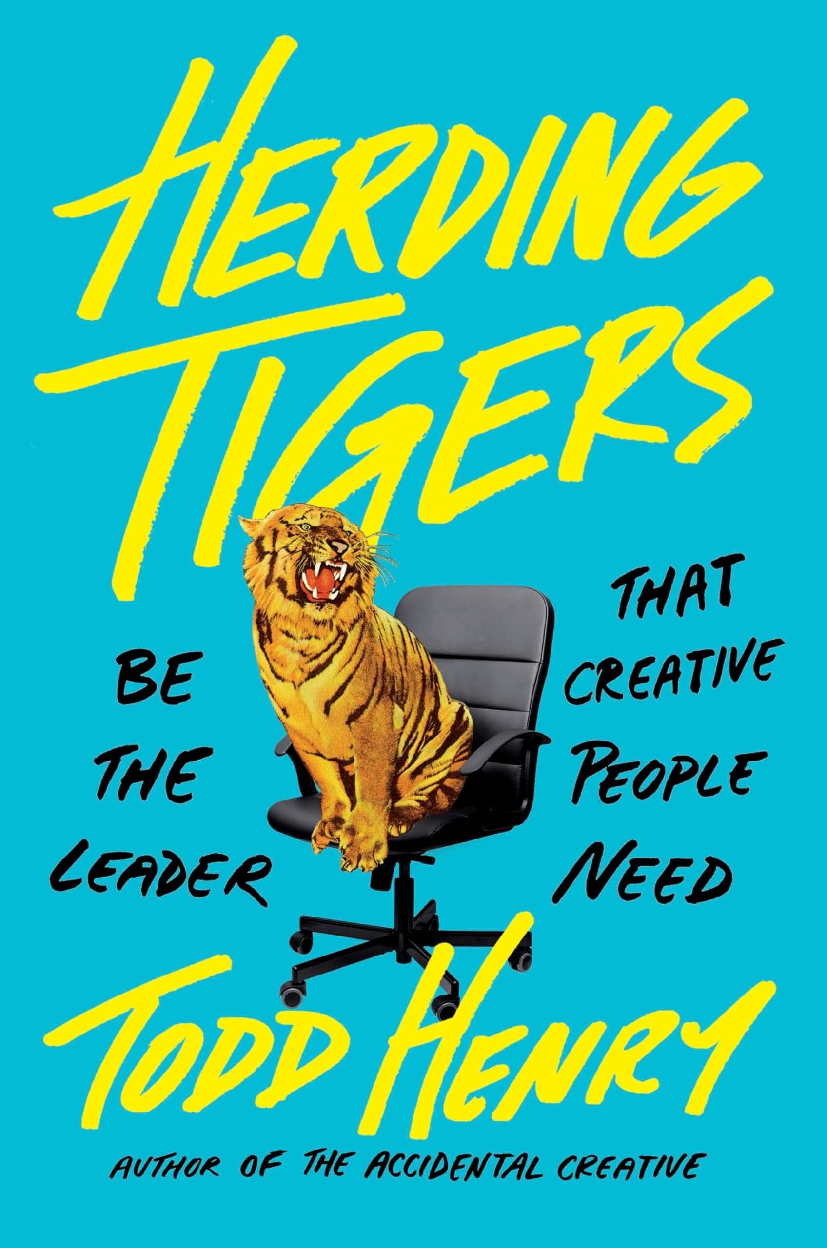 Book cover titled Herding Tigers by Todd Henry. A tiger is sitting on an office chair against a blue background. Subtitles read Be the Leader That Creative People Need and Author of The Accidental Creative. Bold yellow text.